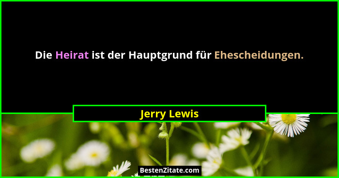 Die Heirat ist der Hauptgrund für Ehescheidungen.... - Jerry Lewis