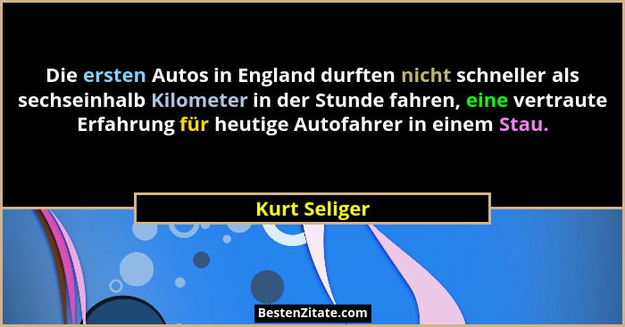 Die ersten Autos in England durften nicht schneller als sechseinhalb Kilometer in der Stunde fahren, eine vertraute Erfahrung für heuti... - Kurt Seliger