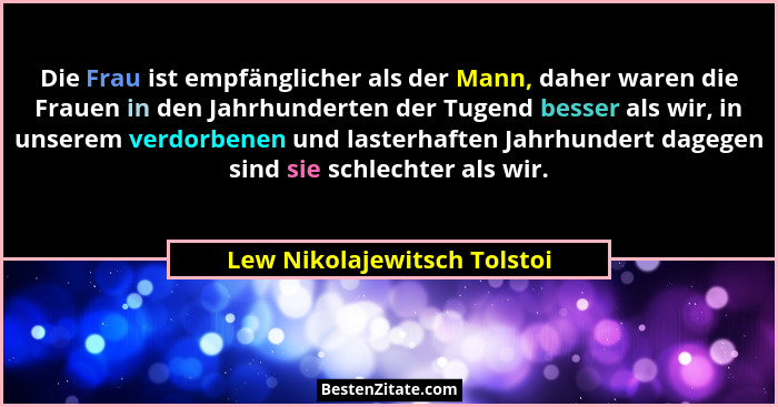 Die Frau ist empfänglicher als der Mann, daher waren die Frauen in den Jahrhunderten der Tugend besser als wir, in unsere... - Lew Nikolajewitsch Tolstoi