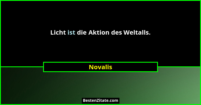 Licht ist die Aktion des Weltalls.... - Novalis