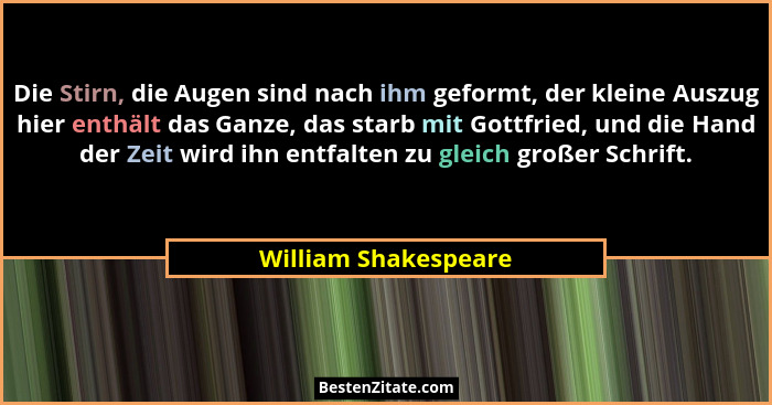 Die Stirn, die Augen sind nach ihm geformt, der kleine Auszug hier enthält das Ganze, das starb mit Gottfried, und die Hand der... - William Shakespeare