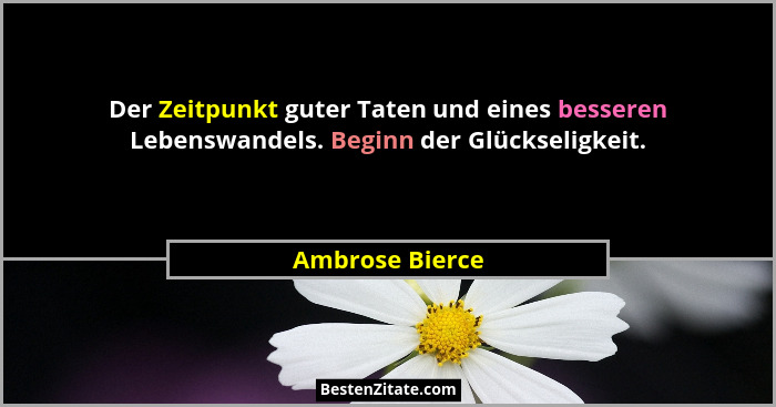Der Zeitpunkt guter Taten und eines besseren Lebenswandels. Beginn der Glückseligkeit.... - Ambrose Bierce