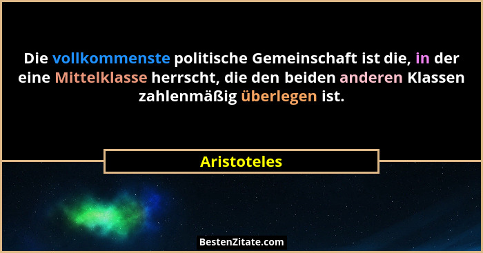 Die vollkommenste politische Gemeinschaft ist die, in der eine Mittelklasse herrscht, die den beiden anderen Klassen zahlenmäßig überleg... - Aristoteles