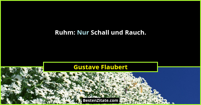 Ruhm: Nur Schall und Rauch.... - Gustave Flaubert