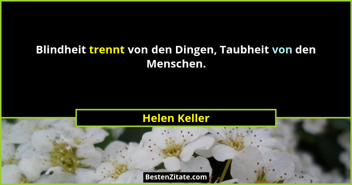 Blindheit trennt von den Dingen, Taubheit von den Menschen.... - Helen Keller