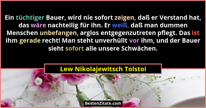 Ein tüchtiger Bauer, wird nie sofort zeigen, daß er Verstand hat, das wäre nachteilig für ihn. Er weiß, daß man dummen Me... - Lew Nikolajewitsch Tolstoi