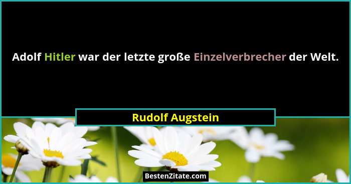 Adolf Hitler war der letzte große Einzelverbrecher der Welt.... - Rudolf Augstein