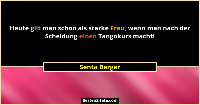 Heute gilt man schon als starke Frau, wenn man nach der Scheidung einen Tangokurs macht!... - Senta Berger