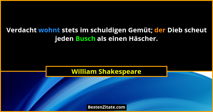 Verdacht wohnt stets im schuldigen Gemüt; der Dieb scheut jeden Busch als einen Häscher.... - William Shakespeare