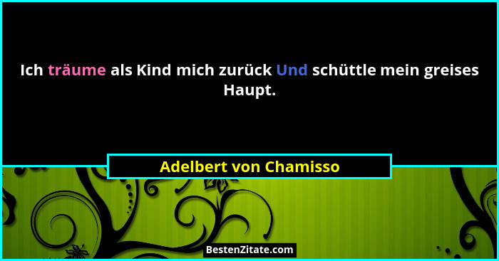 Ich träume als Kind mich zurück Und schüttle mein greises Haupt.... - Adelbert von Chamisso