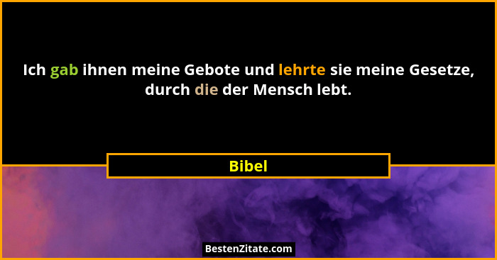 Ich gab ihnen meine Gebote und lehrte sie meine Gesetze, durch die der Mensch lebt.... - Bibel