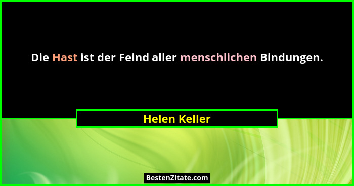 Die Hast ist der Feind aller menschlichen Bindungen.... - Helen Keller