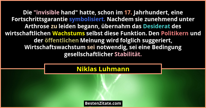Die "invisible hand" hatte, schon im 17. Jahrhundert, eine Fortschrittsgarantie symbolisiert. Nachdem sie zunehmend unter Art... - Niklas Luhmann