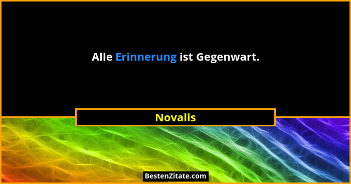 Alle Erinnerung ist Gegenwart.... - Novalis
