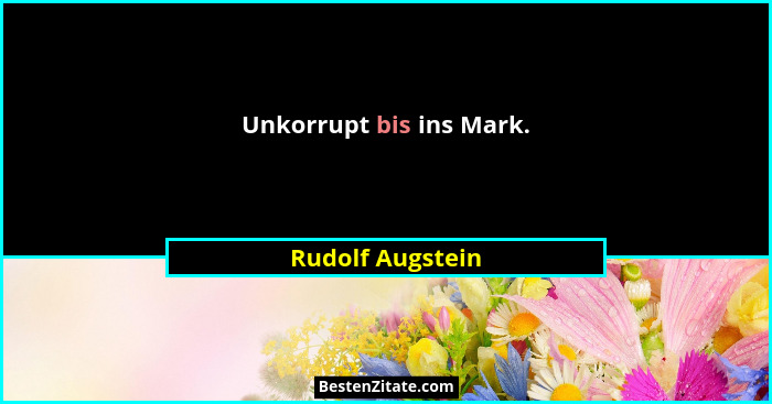 Unkorrupt bis ins Mark.... - Rudolf Augstein