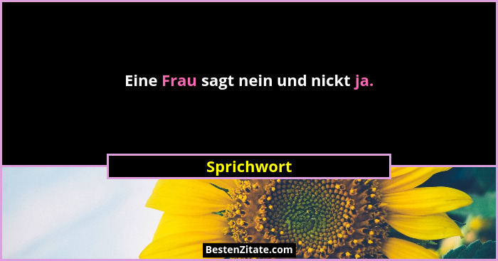 Eine Frau sagt nein und nickt ja.... - Sprichwort