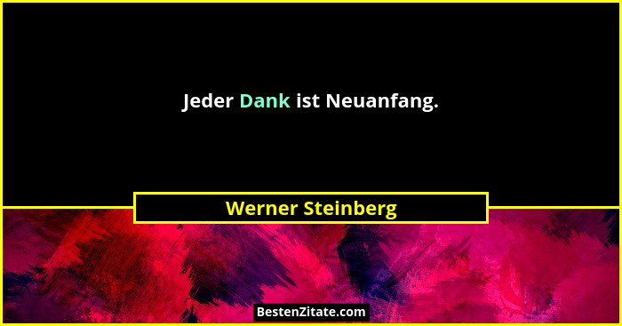 Jeder Dank ist Neuanfang.... - Werner Steinberg