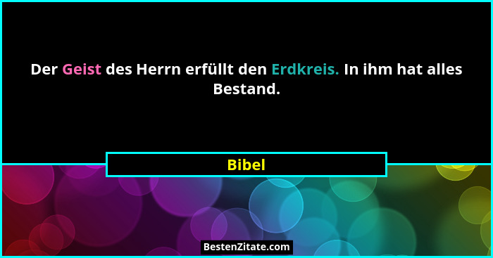 Der Geist des Herrn erfüllt den Erdkreis. In ihm hat alles Bestand.... - Bibel