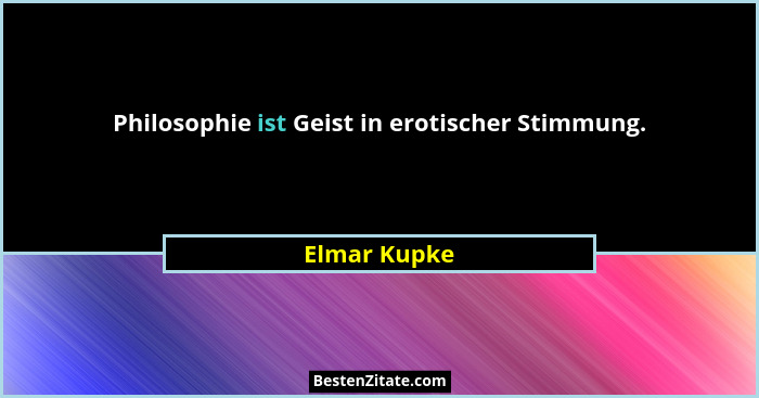 Philosophie ist Geist in erotischer Stimmung.... - Elmar Kupke