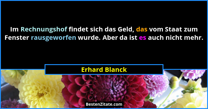 Im Rechnungshof findet sich das Geld, das vom Staat zum Fenster rausgeworfen wurde. Aber da ist es auch nicht mehr.... - Erhard Blanck