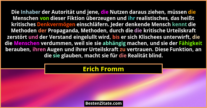 Die Inhaber der Autorität und jene, die Nutzen daraus ziehen, müssen die Menschen von dieser Fiktion überzeugen und ihr realistisches, d... - Erich Fromm
