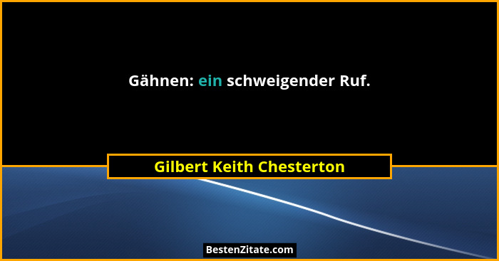 Gähnen: ein schweigender Ruf.... - Gilbert Keith Chesterton