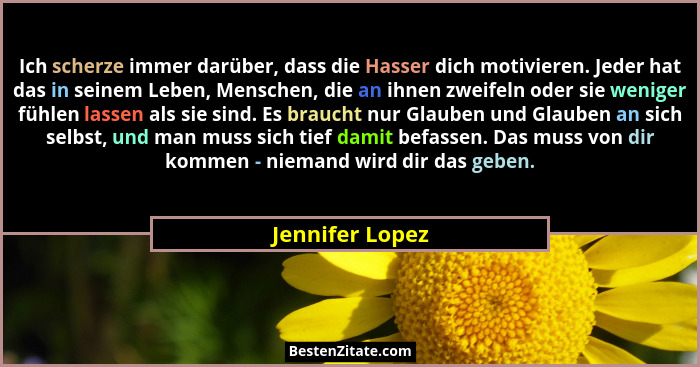Ich scherze immer darüber, dass die Hasser dich motivieren. Jeder hat das in seinem Leben, Menschen, die an ihnen zweifeln oder sie w... - Jennifer Lopez