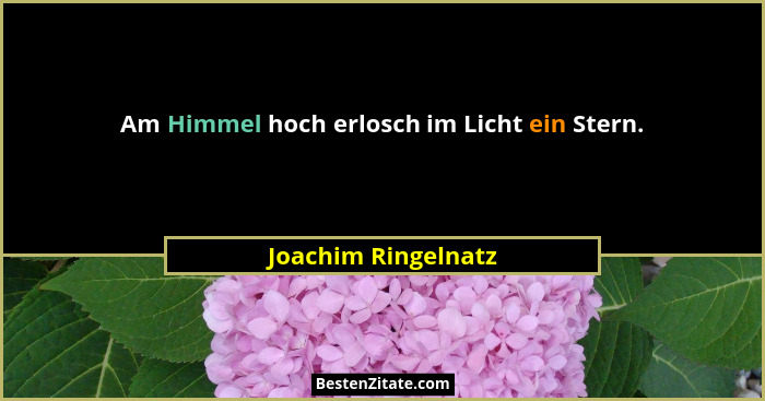 Am Himmel hoch erlosch im Licht ein Stern.... - Joachim Ringelnatz