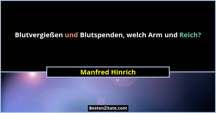Blutvergießen und Blutspenden, welch Arm und Reich?... - Manfred Hinrich