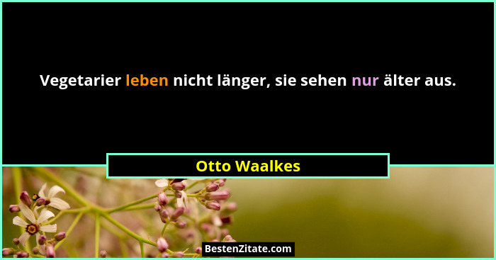 Vegetarier leben nicht länger, sie sehen nur älter aus.... - Otto Waalkes
