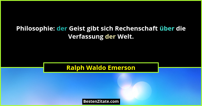 Philosophie: der Geist gibt sich Rechenschaft über die Verfassung der Welt.... - Ralph Waldo Emerson