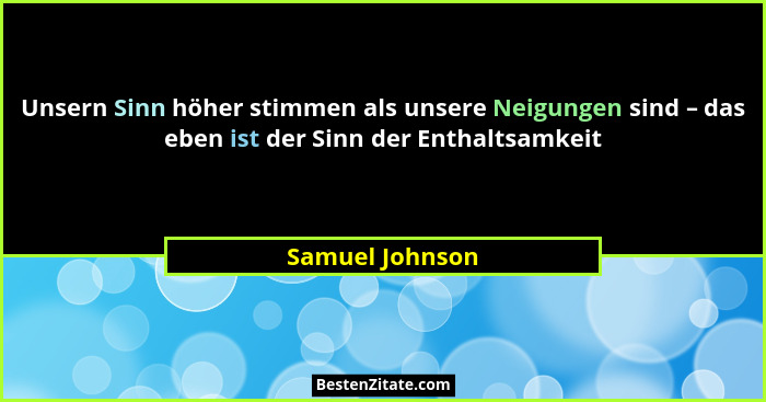 Unsern Sinn höher stimmen als unsere Neigungen sind – das eben ist der Sinn der Enthaltsamkeit... - Samuel Johnson