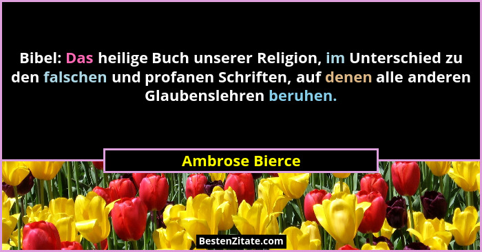Bibel: Das heilige Buch unserer Religion, im Unterschied zu den falschen und profanen Schriften, auf denen alle anderen Glaubenslehre... - Ambrose Bierce
