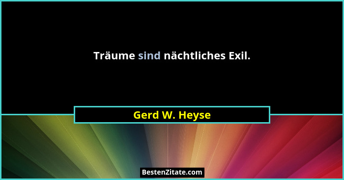 Träume sind nächtliches Exil.... - Gerd W. Heyse