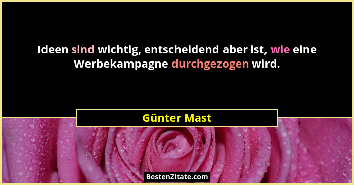 Ideen sind wichtig, entscheidend aber ist, wie eine Werbekampagne durchgezogen wird.... - Günter Mast