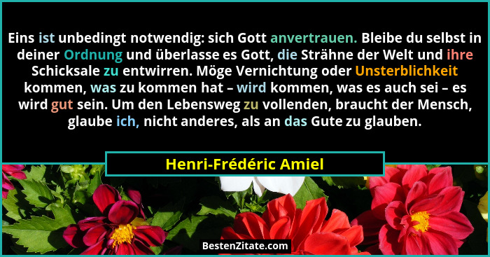 Eins ist unbedingt notwendig: sich Gott anvertrauen. Bleibe du selbst in deiner Ordnung und überlasse es Gott, die Strähne der... - Henri-Frédéric Amiel