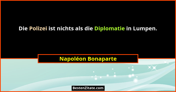 Die Polizei ist nichts als die Diplomatie in Lumpen.... - Napoléon Bonaparte
