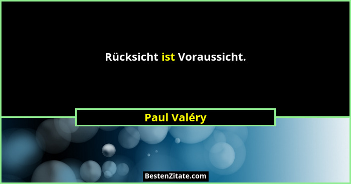 Rücksicht ist Voraussicht.... - Paul Valéry
