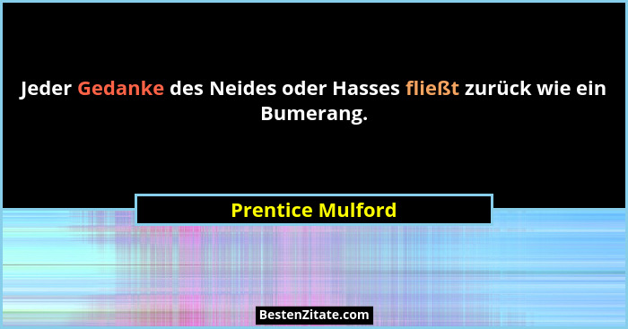 Jeder Gedanke des Neides oder Hasses fließt zurück wie ein Bumerang.... - Prentice Mulford