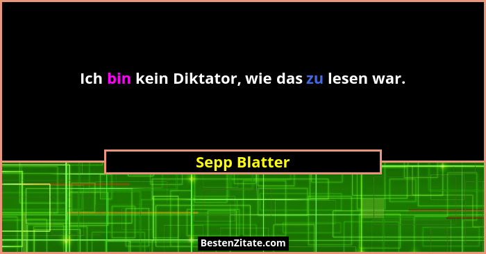 Ich bin kein Diktator, wie das zu lesen war.... - Sepp Blatter
