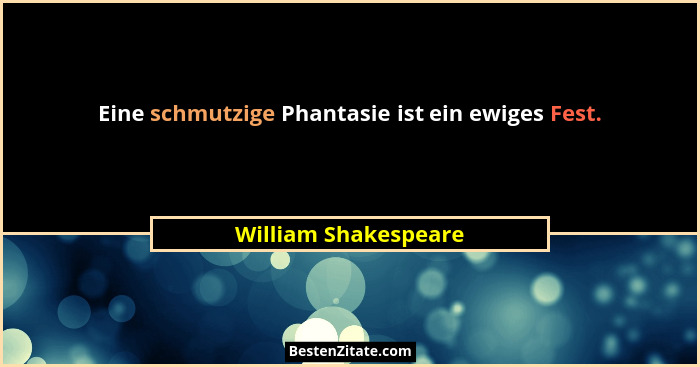 Eine schmutzige Phantasie ist ein ewiges Fest.... - William Shakespeare