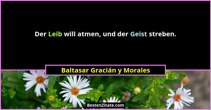 Der Leib will atmen, und der Geist streben.... - Baltasar Gracián y Morales