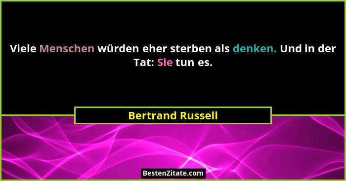 Viele Menschen würden eher sterben als denken. Und in der Tat: Sie tun es.... - Bertrand Russell