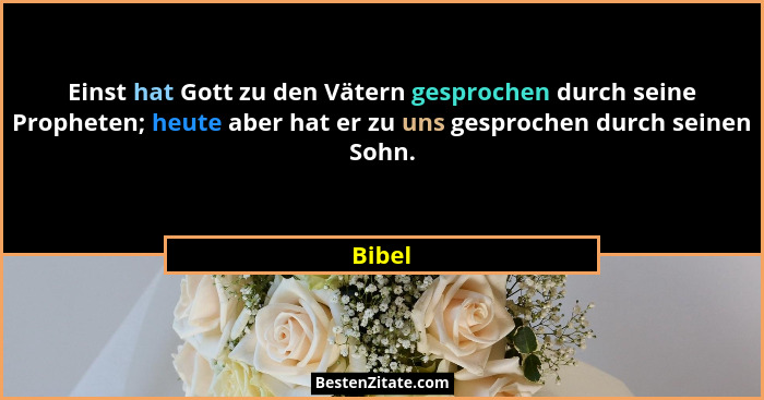 Einst hat Gott zu den Vätern gesprochen durch seine Propheten; heute aber hat er zu uns gesprochen durch seinen Sohn.... - Bibel