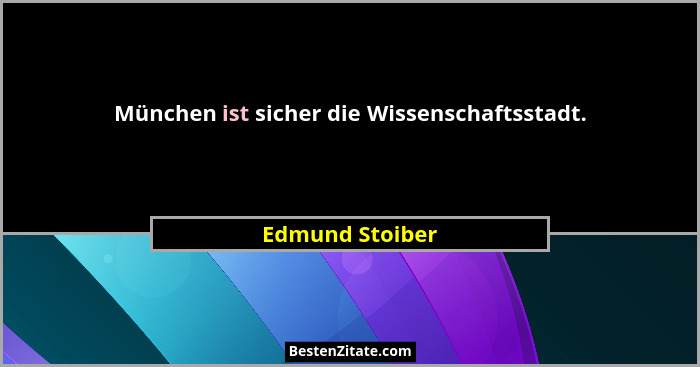 München ist sicher die Wissenschaftsstadt.... - Edmund Stoiber