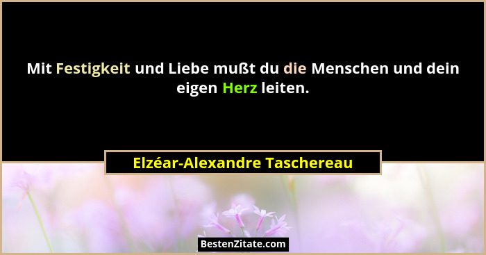 Mit Festigkeit und Liebe mußt du die Menschen und dein eigen Herz leiten.... - Elzéar-Alexandre Taschereau