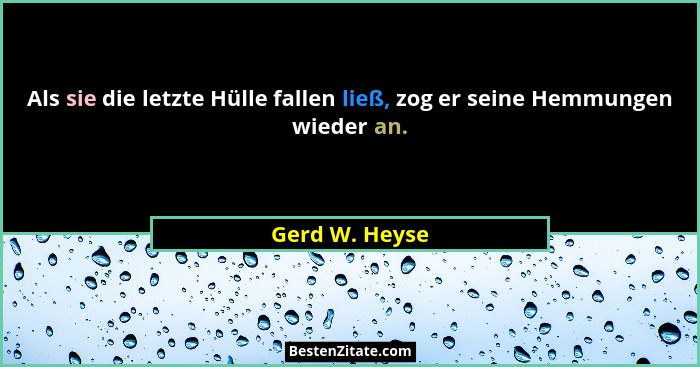 Als sie die letzte Hülle fallen ließ, zog er seine Hemmungen wieder an.... - Gerd W. Heyse