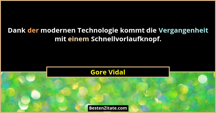 Dank der modernen Technologie kommt die Vergangenheit mit einem Schnellvorlaufknopf.... - Gore Vidal