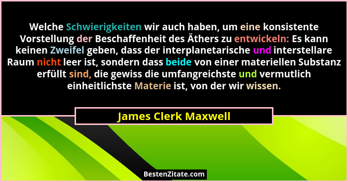 Welche Schwierigkeiten wir auch haben, um eine konsistente Vorstellung der Beschaffenheit des Äthers zu entwickeln: Es kann kein... - James Clerk Maxwell