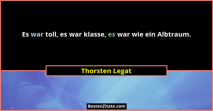 Es war toll, es war klasse, es war wie ein Albtraum.... - Thorsten Legat